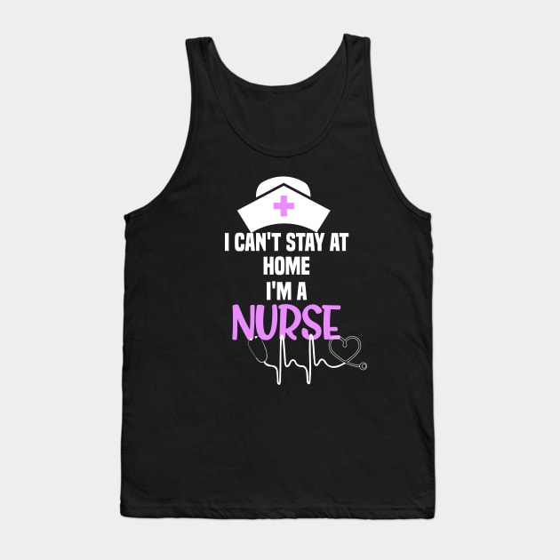 I cant stay at home im a nurse cant stay at home gift Tank Top by DODG99